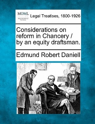 Considerations on reform in Chancery / by an equity draftsman.