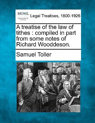 A treatise of the law of tithes: compiled in part from some notes of Richard Wooddeson.