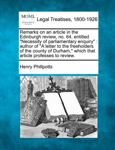 Remarks on an article in the Edinburgh review, no. 64, entitled "Necessity of parliamentary enquiry": author of "A letter to the freeholders of the ... which that article professes to review.