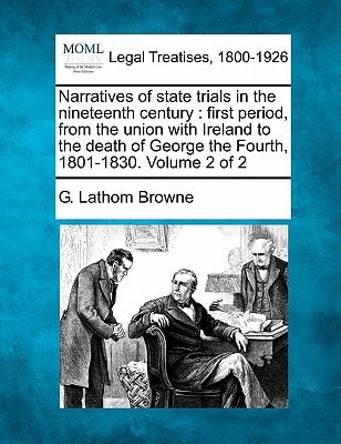 Narratives of state trials in the nineteenth century: first period, from the union with Ireland to the death of George the Fourth, 1801-1830. Volume 2 of 2