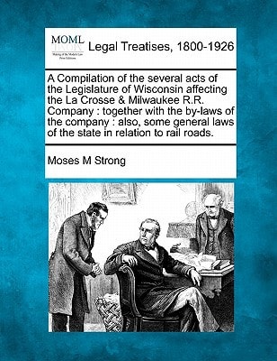 A Compilation of the several acts of the Legislature of Wisconsin affecting the La Crosse & Milwaukee R.R. Company: together with the by-laws of the ... laws of the state in relation to rail roads.