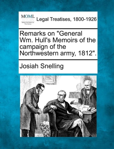 Remarks on General Wm. Hull's Memoirs of the Campaign of the Northwestern Army, 1812.
