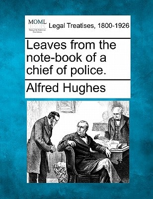 Leaves from the note-book of a chief of police.