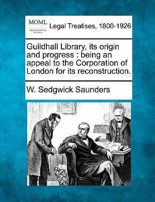 Guildhall Library, its origin and progress: being an appeal to the Corporation of London for its reconstruction.