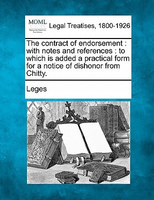 The contract of endorsement: with notes and references : to which is added a practical form for a notice of dishonor from Chitty.