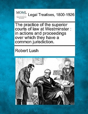 The practice of the superior courts of law at Westminster: in actions and proceedings over which they have a common jurisdiction.