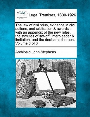 The law of nisi prius, evidence in civil actions, and arbitration & awards: with an appendix of the new rules, the statutes of set-off, interpleader ... and the decisions thereon. Volume 3 of 3