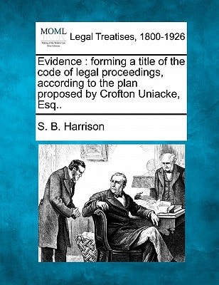 Evidence: forming a title of the code of legal proceedings, according to the plan proposed by Crofton Uniacke, Esq..