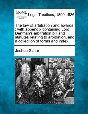 The law of arbitration and awards: with appendix containing Lord Denman's arbitration bill and statutes relating to arbitration, and a collection of forms and index.