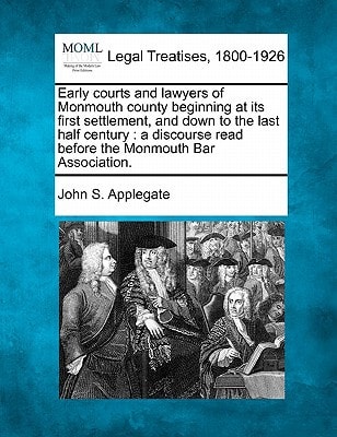 Early courts and lawyers of Monmouth county beginning at its first settlement, and down to the last half century: a discourse read before the Monmouth Bar Association.