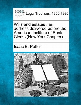 Wills and estates: an address delivered before the American Institute of Bank Clerks (New York Chapter) ....