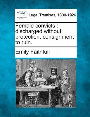 Female convicts: discharged without protection, consignment to ruin.