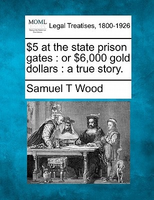$5 at the state prison gates: or $6,000 gold dollars : a true story.