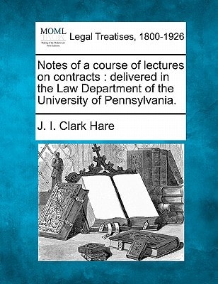 Notes of a course of lectures on contracts: delivered in the Law Department of the University of Pennsylvania.