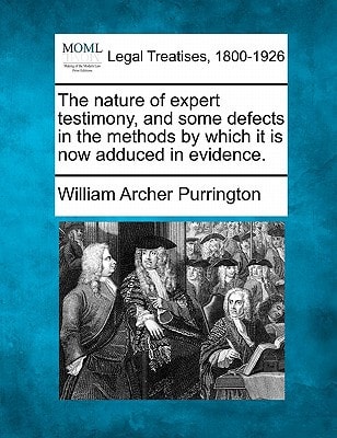 The nature of expert testimony, and some defects in the methods by which it is now adduced in evidence.