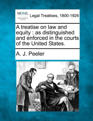 A treatise on law and equity: as distinguished and enforced in the courts of the United States.
