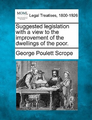 Suggested legislation with a view to the improvement of the dwellings of the poor.