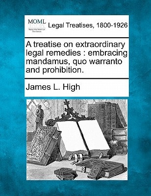 A treatise on extraordinary legal remedies: embracing mandamus, quo warranto and prohibition.