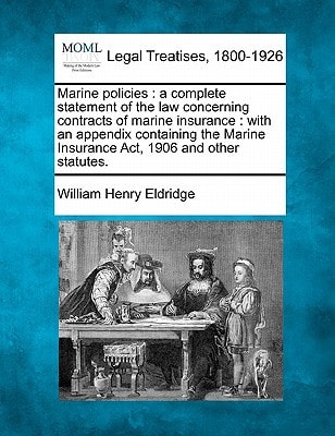Marine policies: a complete statement of the law concerning contracts of marine insurance : with an appendix containing the Marine Insurance Act, 1906 and other statutes.