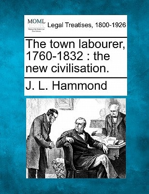 The town labourer, 1760-1832: the new civilisation.