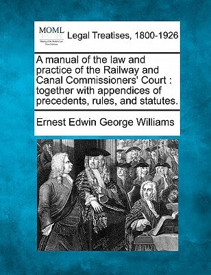 A manual of the law and practice of the Railway and Canal Commissioners' Court: together with appendices of precedents, rules, and statutes.