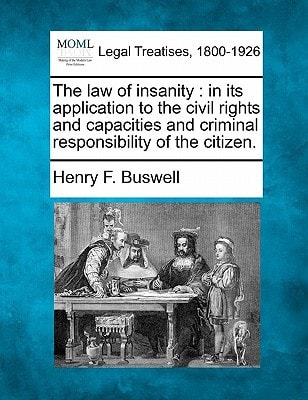 The law of insanity: in its application to the civil rights and capacities and criminal responsibility of the citizen.