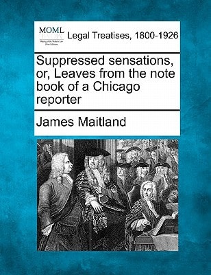 Suppressed sensations, or, Leaves from the note book of a Chicago reporter