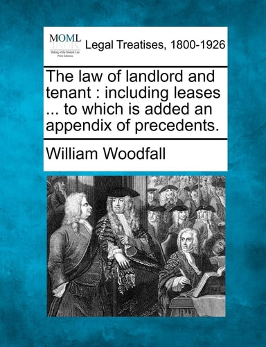 The law of landlord and tenant: including leases ... to which is added an appendix of precedents.