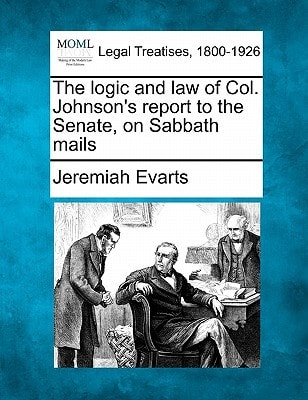 The logic and law of Col. Johnson's report to the Senate, on Sabbath mails