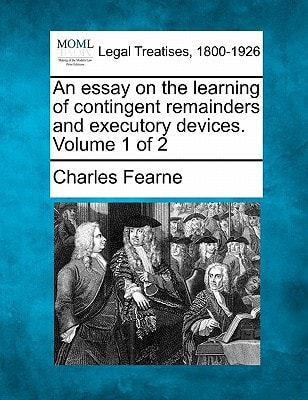 An essay on the learning of contingent remainders and executory devices. Volume 1 of 2