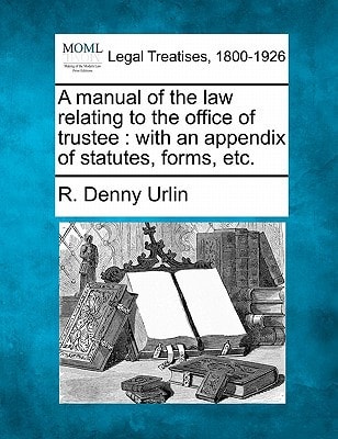 A manual of the law relating to the office of trustee: with an appendix of statutes, forms, etc.