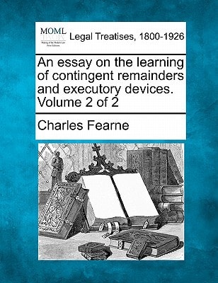 An essay on the learning of contingent remainders and executory devices. Volume 2 of 2