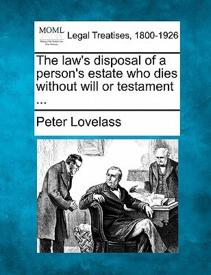 The law's disposal of a person's estate who dies without will or testament ...
