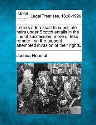 Letters addressed to substitute heirs under Scotch entails in the line of succession, more or less remote: on the present attempted invasion of their rights.