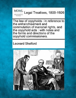 The law of copyholds: in reference to the enfranchisement and commutation of manorial rights, and the copyhold acts : with notes and the forms and directions of the copyhold commissioners.
