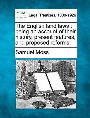 The English land laws: being an account of their history, present features, and proposed reforms.