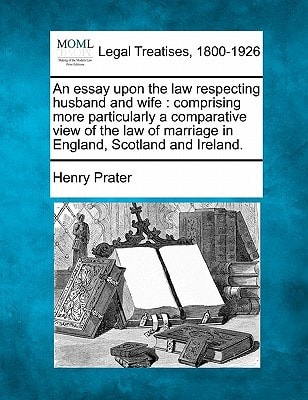 An essay upon the law respecting husband and wife: comprising more particularly a comparative view of the law of marriage in England, Scotland and Ireland.
