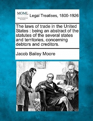 The laws of trade in the United States: being an abstract of the statutes of the several states and territories, concerning debtors and creditors.