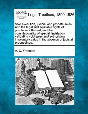Void execution, judicial and probate sales: and the legal and equitable rights of purchasers thereat, and the constitutionality of special legislation ... sales in the absence of judicial proceedings.