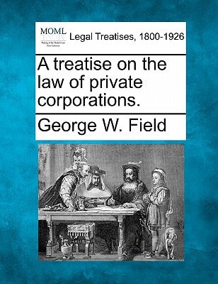 A treatise on the law of private corporations.