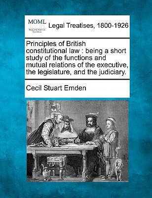 Principles of British constitutional law: being a short study of the functions and mutual relations of the executive, the legislature, and the judiciary.