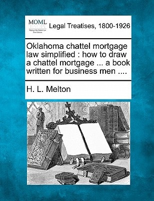 Oklahoma chattel mortgage law simplified: how to draw a chattel mortgage ... a book written for business men ....
