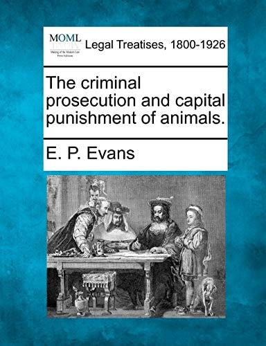 The criminal prosecution and capital punishment of animals.