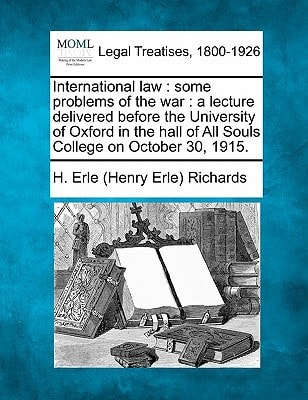 International law: some problems of the war : a lecture delivered before the University of Oxford in the hall of All Souls College on October 30, 1915.