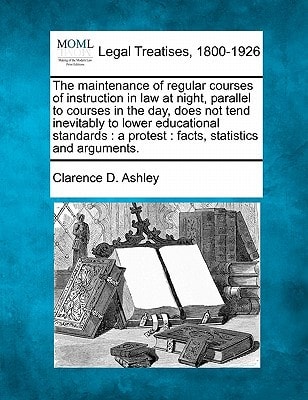 The maintenance of regular courses of instruction in law at night, parallel to courses in the day, does not tend inevitably to lower educational standards: a protest : facts, statistics and arguments.