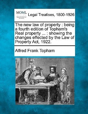 The new law of property: being a fourth edition of Topham's Real property ... : showing the changes effected by the Law of Property Act, 1922.