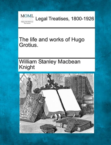 The life and works of Hugo Grotius.