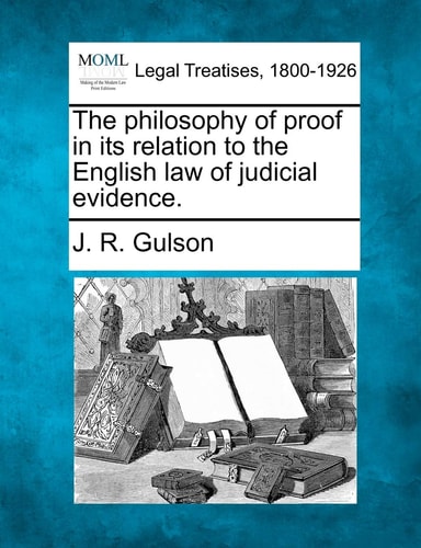 The philosophy of proof in its relation to the English law of judicial evidence.