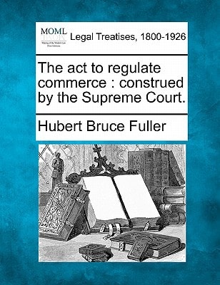 The act to regulate commerce: construed by the Supreme Court.