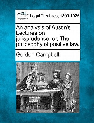 An analysis of Austin's Lectures on jurisprudence, or, The philosophy of positive law.